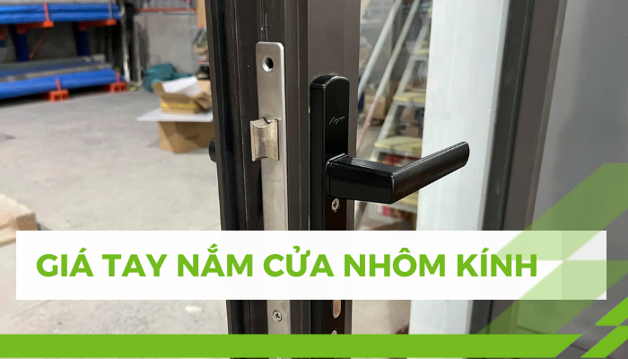 BẢNG GIÁ TAY NẮM CỬA NHÔM KÍNH 2025